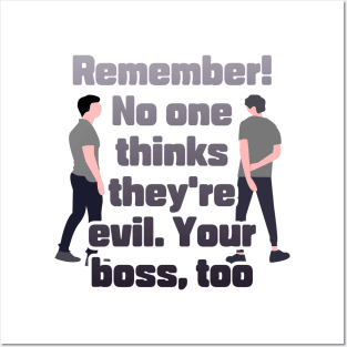 Remember! No one thinks they're evil. Your boss,too Posters and Art